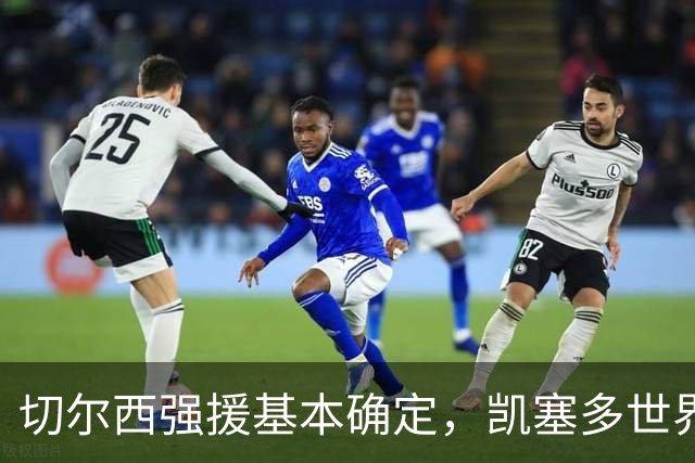 切尔西强援基本确定，凯塞多世界杯高光表现，蓝军积极备战新赛季